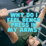 Why Do I Feel Bench Press in My Arms