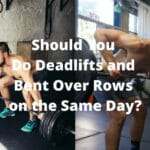 Should You Do Deadlifts and Bent Over Rows on the Same Day