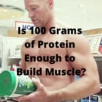 Is 100 Grams of Protein Enough to Build Muscle