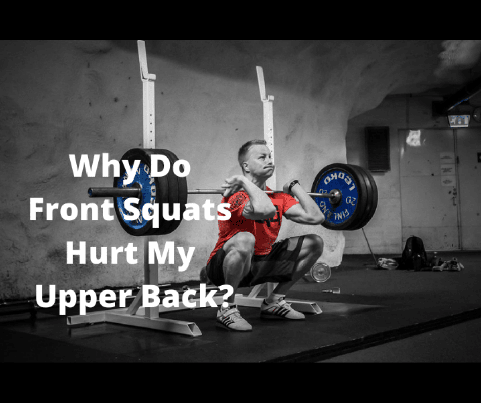 Why Do Front Squats Hurt My Upper Back? (Here’s 4 Reasons Why) My