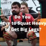Do You Have to Squat Heavy to Get Big Legs