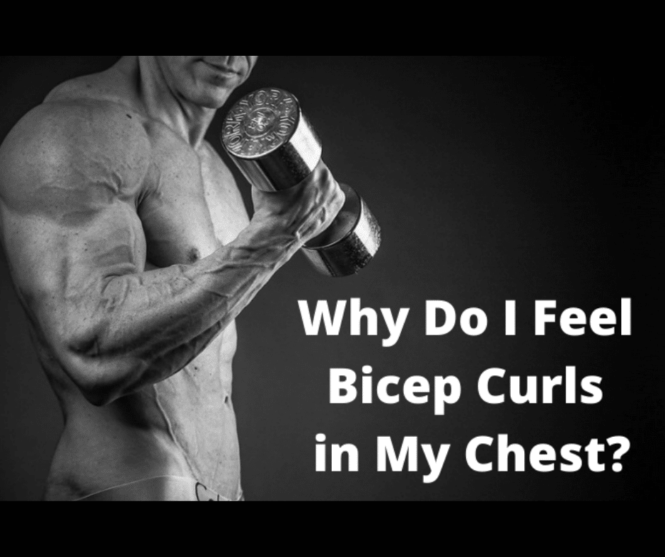Why Do I Feel Bicep Curls in My Chest? (6 Factors to Consider) My