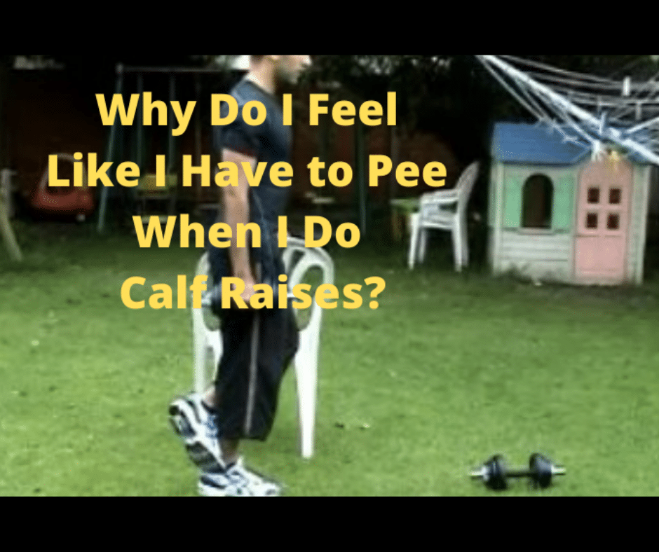 Why Do I Feel Like I Have to Pee When I Do Calf Raises? (3 Things You