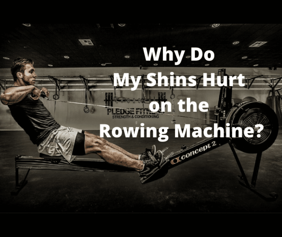 Why Do My Shins Hurt on the Rowing Machine? (Here’s 5 Reasons Why) My