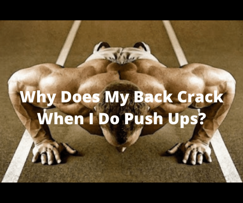 Why Does My Back Crack When I Do Push Ups? (5 Factors to Consider) My