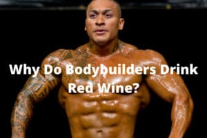 Why Do Bodybuilders Drink Red Wine