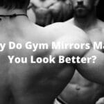 Why Do Gym Mirrors Make You Look Better