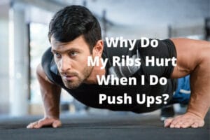 Why Do My Ribs Hurt When I Do Push Ups