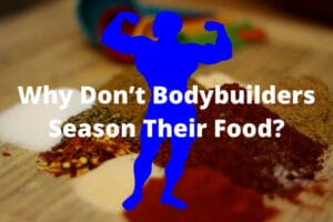 Why Don’t Bodybuilders Season Their Food