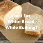 Can I Eat White Bread While Bulking