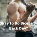 Is it Okay to Do Biceps Before Back Day