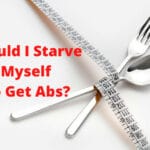 Should I Starve Myself to Get Abs