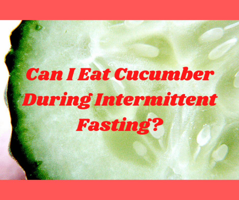 Can I Eat Cucumber During Intermittent Fasting? (Solved!) My Bodyweight Exercises