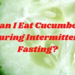 Can I Eat Cucumber During Intermittent Fasting