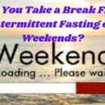 Can You Take a Break From Intermittent Fasting on Weekends