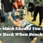 How Much Should You Arch Your Back When Benching