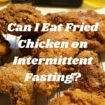 Can I Eat Fried Chicken on Intermittent Fasting