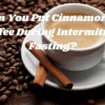 Can You Put Cinnamon in Coffee During Intermittent Fasting