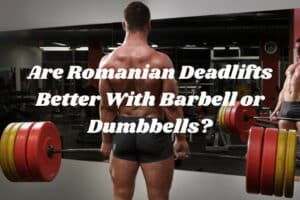 Are Romanian Deadlifts Better With Barbell or Dumbbells? (Solved!) - My