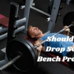 Should I Drop Set Bench Press