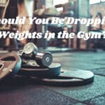 Should You Be Dropping Weights in the Gym?