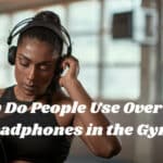 Why Do People Use Over-Ear Headphones in the Gym