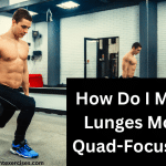 How Do I Make Lunges More Quad-Focused?